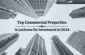 Top Commercial Properties in Lucknow for Investment in 2024