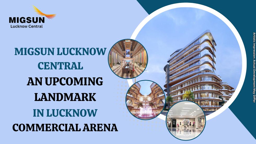 Migsun Lucknow Central: An Upcoming Landmark in Lucknow Commercial Arena