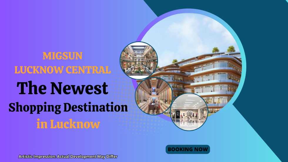 Migsun Lucknow Central: The Newest Shopping Destination in Lucknow